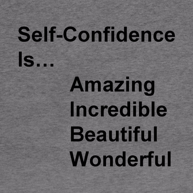 Self-Confidence is...amazing, incredible, beautiful, wonderful by JustSayin